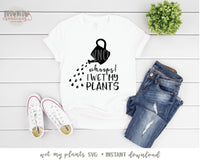 Wet My Plants SVG, Garden SVG, Funny Garden SVG, Farmhouse svg, Farmhouse Cut Files, Garden Cut Files, Wet My Plants Cut File